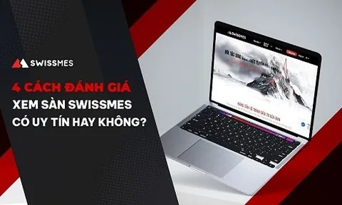 4 Cách đánh giá xem sàn Swissmes có uy tín hay không?